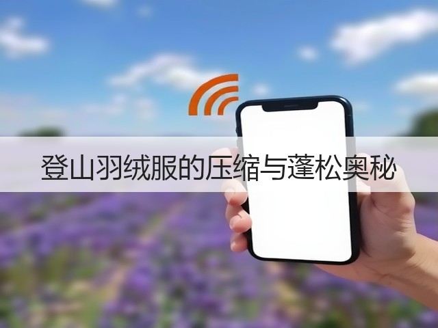 登山羽绒服的压缩与蓬松奥秘(图2)