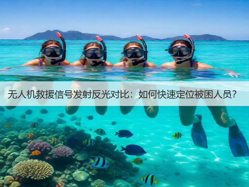 无人机救援信号发射反光对比：如何快速定位被困人员？
