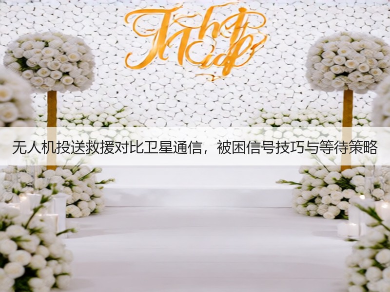无人机投送救援对比卫星通信，被困信号技巧与等待策略