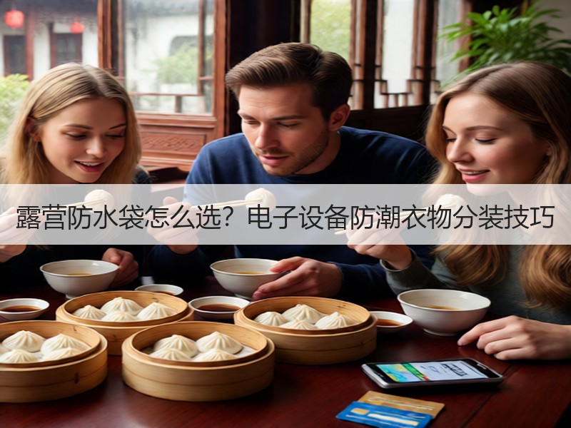 露营防水袋怎么选？电子设备防潮衣物分装技巧
