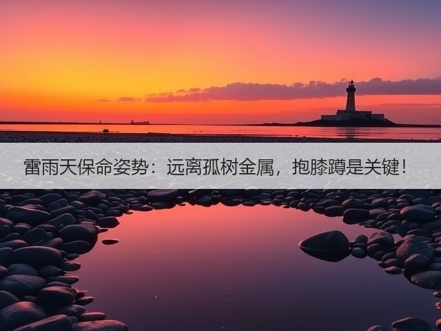 雷雨天保命姿势：远离孤树金属，抱膝蹲是关键！(图1)