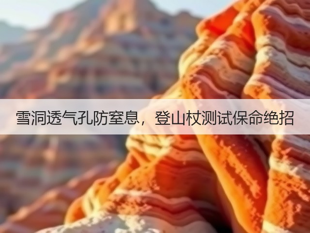 雪洞透气孔防窒息，登山杖测试保命绝招(图3)