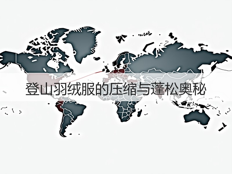 登山羽绒服的压缩与蓬松奥秘