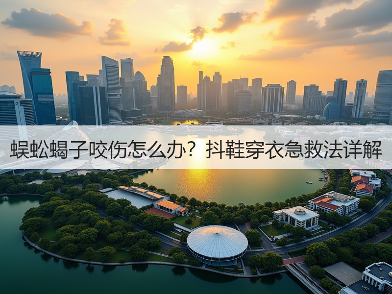 蜈蚣蝎子咬伤怎么办？抖鞋穿衣急救法详解