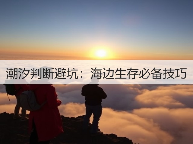 潮汐判断避坑：海边生存必备技巧(图3)