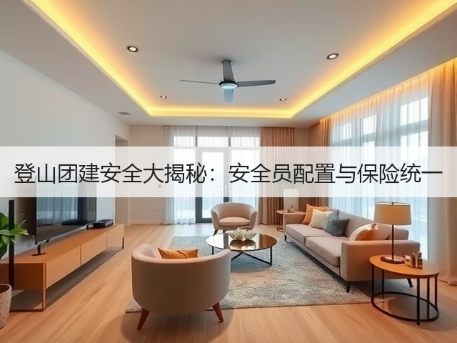 登山团建安全大揭秘：安全员配置与保险统一(图1)