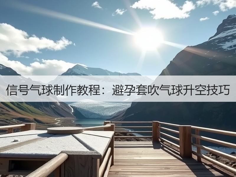 信号气球制作教程：避孕套吹气球升空技巧