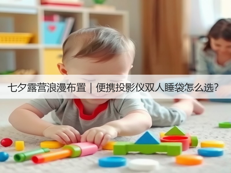 七夕露营浪漫布置｜便携投影仪双人睡袋怎么选？