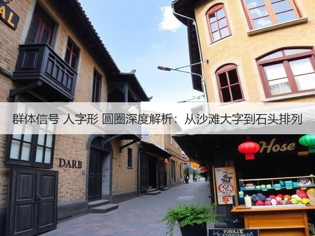 群体信号 人字形 圆圈深度解析：从沙滩大字到石头排列(图3)