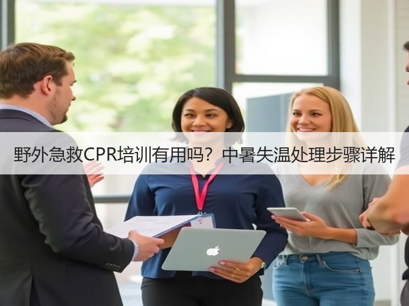 野外急救CPR培训有用吗？中暑失温处理步骤详解
