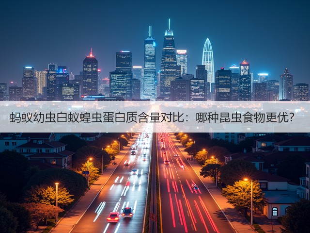 蚂蚁幼虫白蚁蝗虫蛋白质含量对比：哪种昆虫食物更优？(图1)