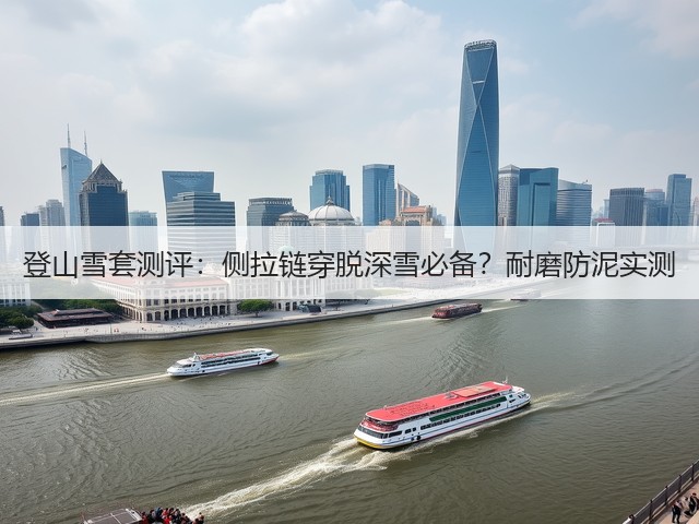登山雪套测评：侧拉链穿脱深雪必备？耐磨防泥实测(图1)