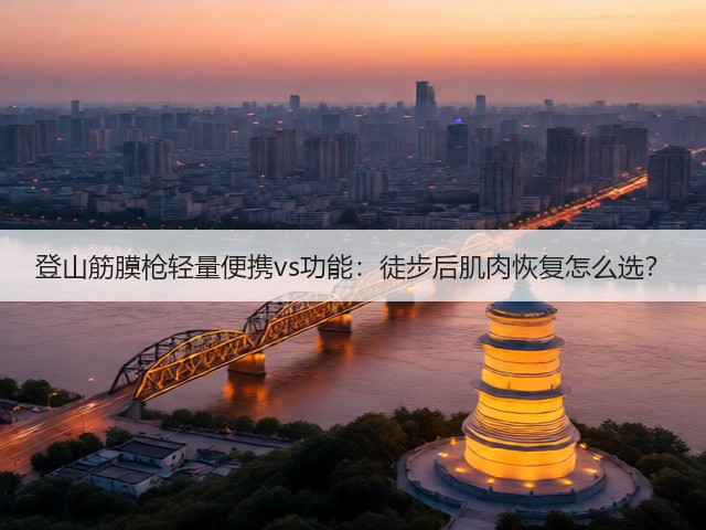 登山筋膜枪轻量便携vs功能:徒步后肌肉恢复怎么选?(图3) 登山筋膜枪轻量便携vs功能:徒步后肌肉恢复怎么选?(图3)