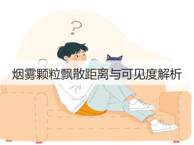 烟雾颗粒飘散距离与可见度解析(图1) 烟雾颗粒飘散距离与可见度解析(图1)