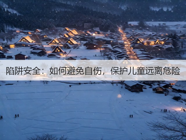 陷阱安全：如何避免自伤，保护儿童远离危险(图1)