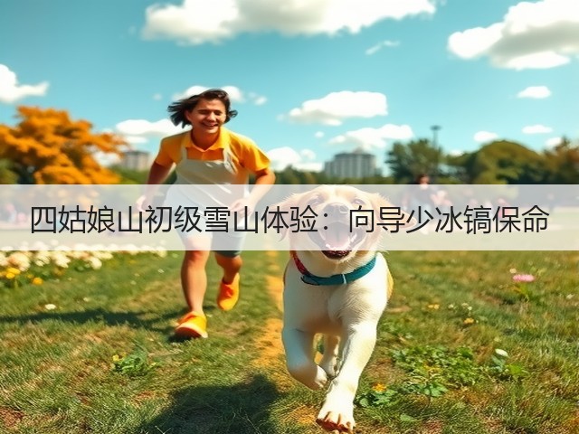 四姑娘山初级雪山体验：向导少冰镐保命(图3)