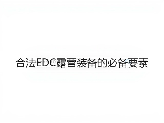 合法EDC露营装备的必备要素(图3) 合法EDC露营装备的必备要素(图3)