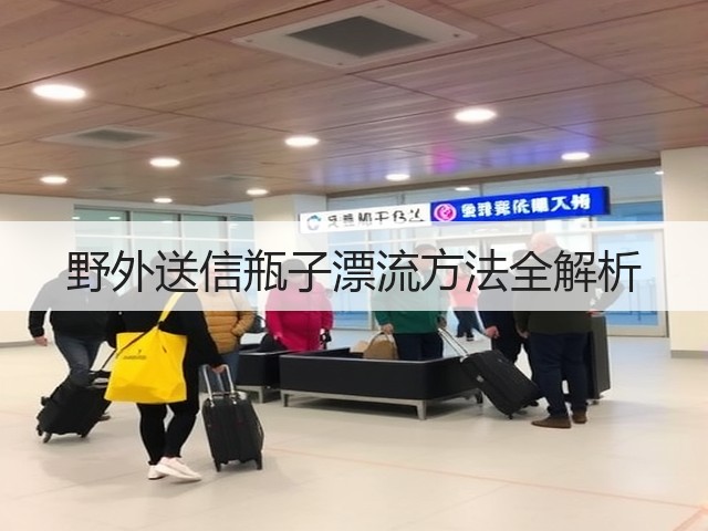 野外送信瓶子漂流方法全解析(图3) 野外送信瓶子漂流方法全解析(图3)