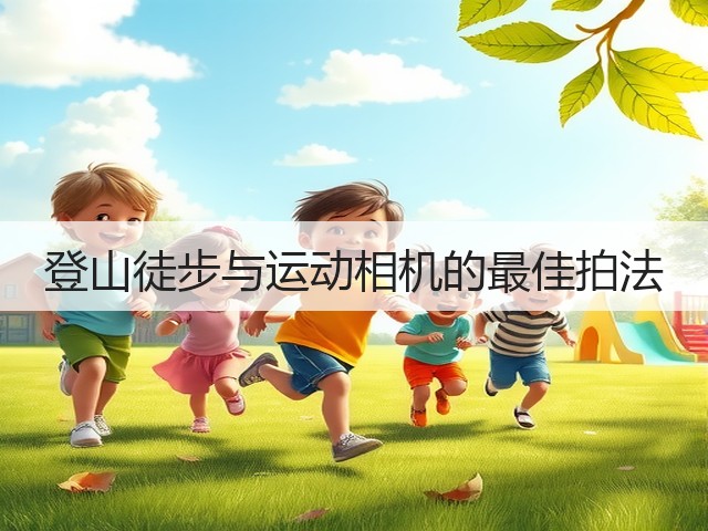登山徒步与运动相机的最佳拍法(图3) 登山徒步与运动相机的最佳拍法(图3)