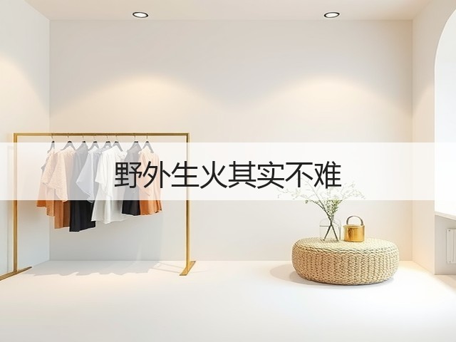 野外生火其实不难(图2) 野外生火其实不难(图2)