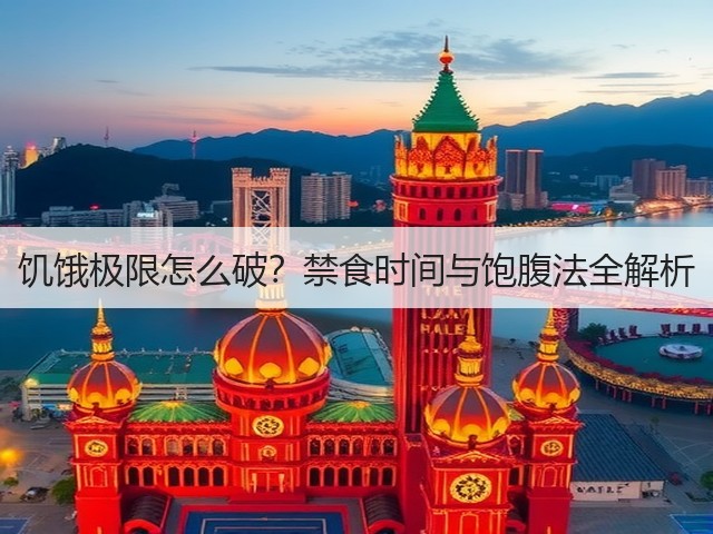 饥饿极限怎么破?禁食时间与饱腹法全解析(图3) 饥饿极限怎么破?禁食时间与饱腹法全解析(图3)