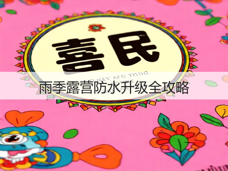雨季露营防水升级全攻略