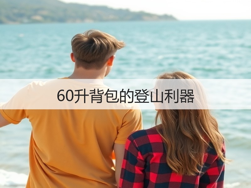 60升背包的登山利器