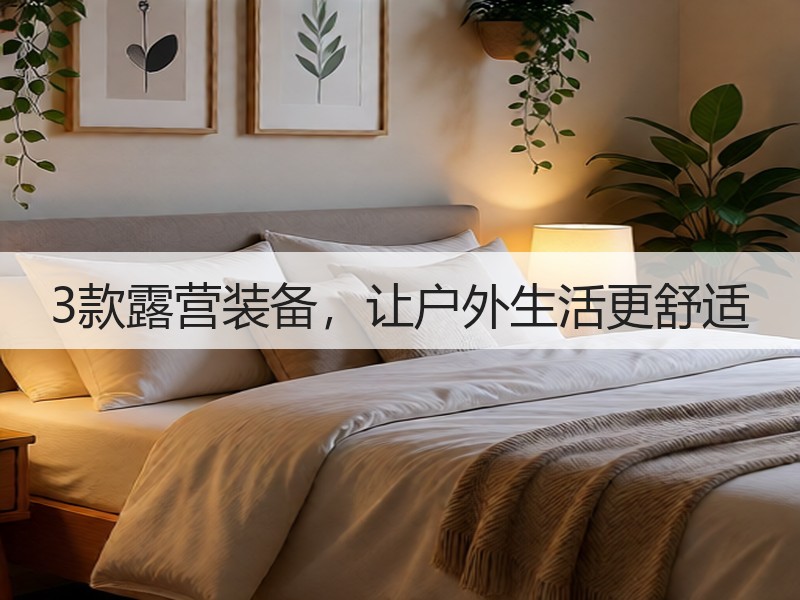 3款露营装备，让户外生活更舒适