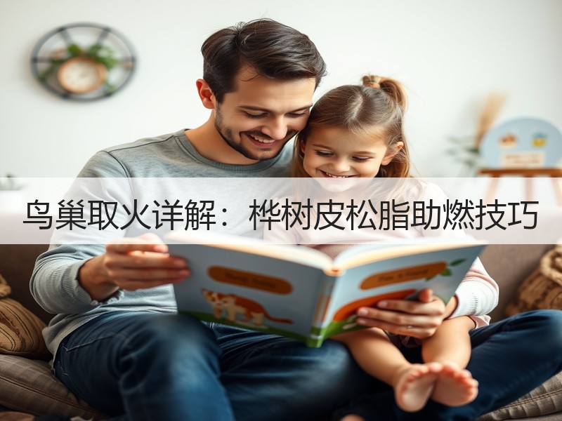 鸟巢取火详解：桦树皮松脂助燃技巧