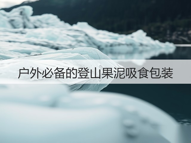户外必备的登山果泥吸食包装(图2) 户外必备的登山果泥吸食包装(图2)