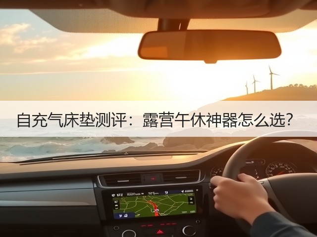 自充气床垫测评:露营午休神器怎么选?(图1) 自充气床垫测评:露营午休神器怎么选?(图1)