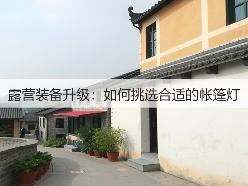 露营装备升级：如何挑选合适的帐篷灯