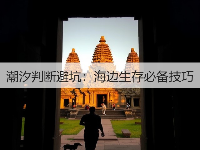 潮汐判断避坑:海边生存必备技巧(图3) 潮汐判断避坑:海边生存必备技巧(图3)