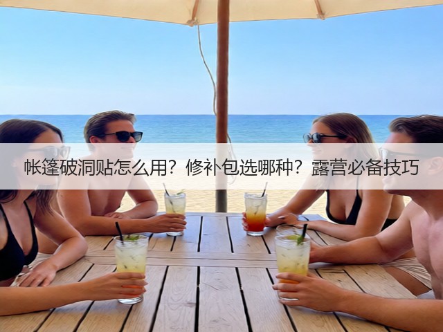 帐篷破洞贴怎么用?修补包选哪种?露营必备技巧(图3) 帐篷破洞贴怎么用?修补包选哪种?露营必备技巧(图3)