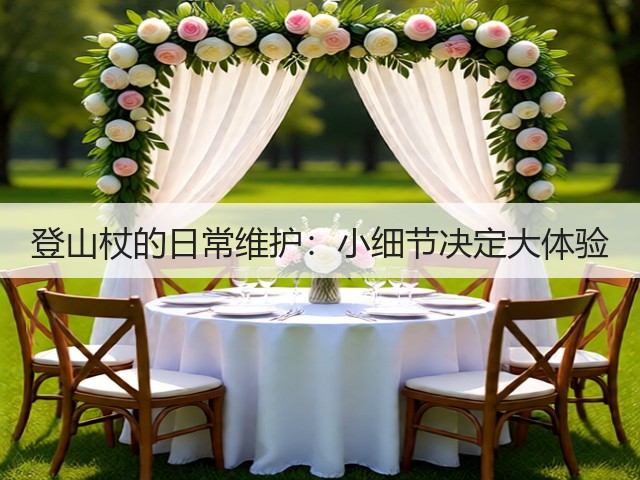 登山杖的日常维护:小细节决定大体验(图3) 登山杖的日常维护:小细节决定大体验(图3)