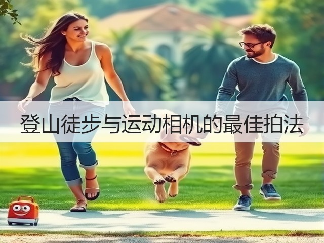 登山徒步与运动相机的最佳拍法(图2) 登山徒步与运动相机的最佳拍法(图2)