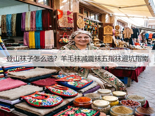 登山袜子怎么选?羊毛袜减震袜五指袜避坑指南(图1) 登山袜子怎么选?羊毛袜减震袜五指袜避坑指南(图1)