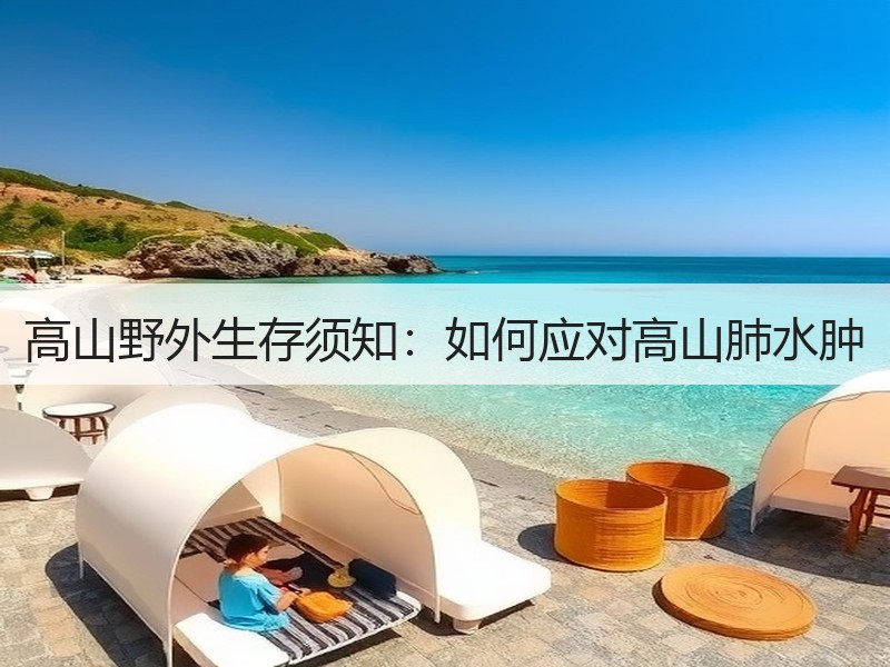 高山野外生存须知：如何应对高山肺水肿