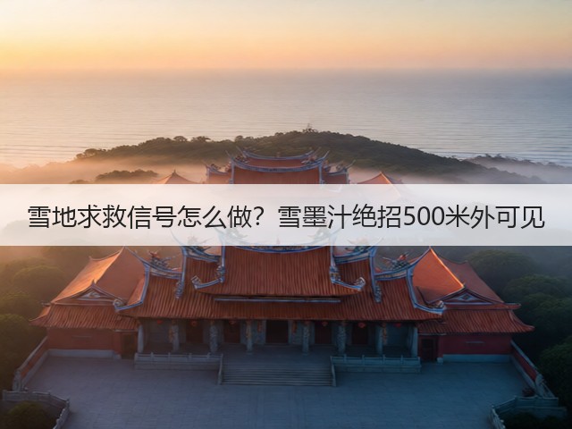 雪地求救信号怎么做?雪墨汁绝招500米外可见(图1) 雪地求救信号怎么做?雪墨汁绝招500米外可见(图1)