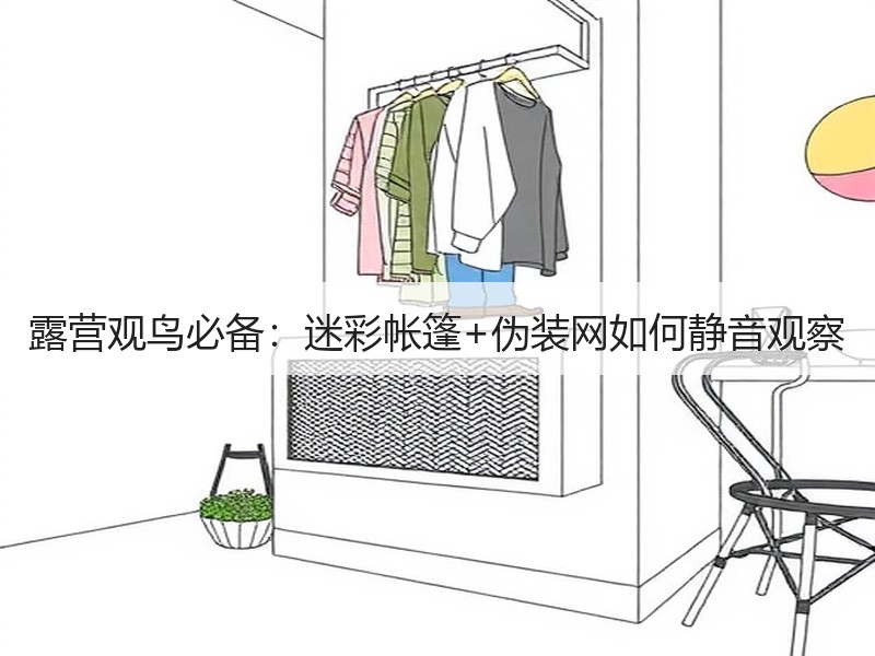 露营观鸟必备：迷彩帐篷+伪装网如何静音观察