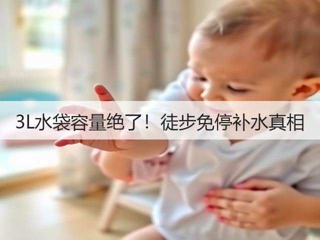 3L水袋容量绝了!徒步免停补水真相(图1) 3L水袋容量绝了!徒步免停补水真相(图1)