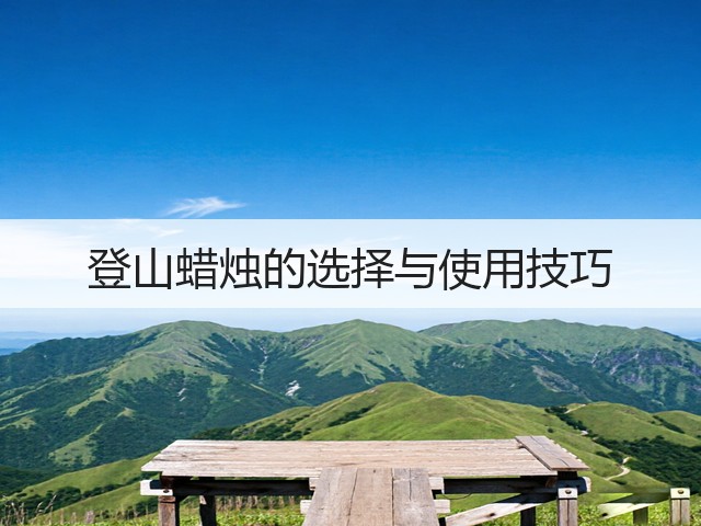 登山蜡烛的选择与使用技巧(图2) 登山蜡烛的选择与使用技巧(图2)