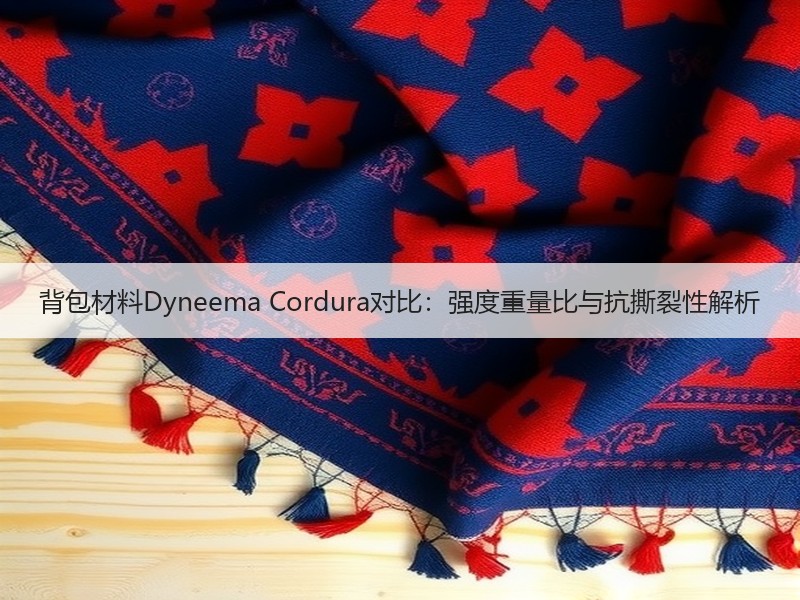 背包材料Dyneema Cordura对比：强度重量比与抗撕裂性解析